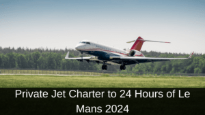 Private Jet Charter to 24 Hours of Le Mans 2024