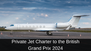 Private Jet Charter to the British Grand Prix 2024