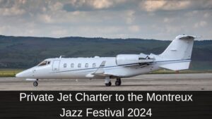 Private Jet Charter to the Montreux Jazz Festival 2024